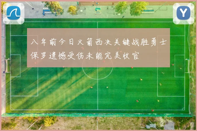 八年前今日火箭西决关键战胜勇士保罗遗憾受伤未能完美收官