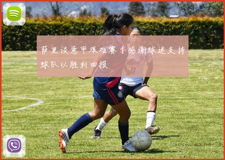 萨里谈意甲艰难赛季感谢球迷支持球队以胜利回报